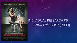 INDIVIDUAL RESEARCH #6 -
JENNIFER'S BODY (2009)
 