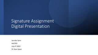 Signature Assignment
Digital Presentation
Jennifer Senn
Aet/562
July 4th,2022
Dr. Sean Spear
 