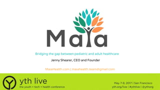 Bridging the gap between pediatric and adult healthcare
MaiaHealth.com | maiahealth.team@gmail.com
Jenny Shearer, CEO and Founder
 