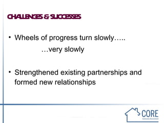 CHALLENGES & SUCCESSES Wheels of progress turn slowly….. … very slowly Strengthened existing partnerships and formed new relationships 