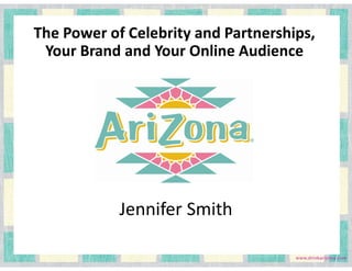 The Power of Celebrity and Partnerships, 
Your Brand and Your Online Audience 
Jennifer Smith 
 