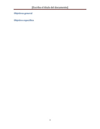 [Escriba el título del documento]
3
Objetivos general
Objetivo especifico
 
