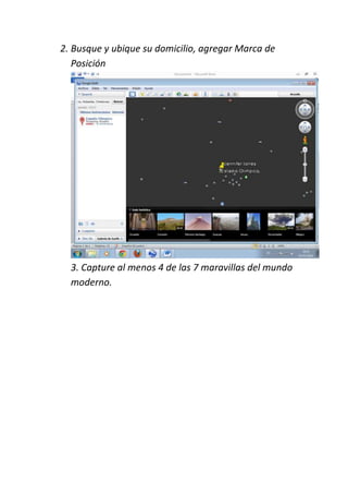 2. Busque y ubique su domicilio, agregar Marca de
Posición
3. Capture al menos 4 de las 7 maravillas del mundo
moderno.
 
