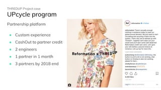 THREDUP Project case
UPcycle program
Partnership platform
● Custom experience
● CashOut to partner credit
● 2 engineers
● 1 partner in 1 month
● 3 partners by 2018 end
 