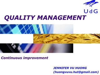 Logo
QUALITY MANAGEMENT
JENNIFER VU HUONG
(huongvuvu.hut@gmail.com)
Continuous improvement
 