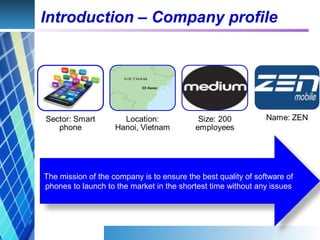 Introduction – Company profile
The mission of the company is to ensure the best quality of software of
phones to launch to...
