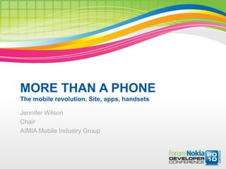 MORE THAN A PHONE
The mobile revolution. Site, apps, handsets

Jennifer Wilson
Chair
AIMIA Mobile Industry Group
 