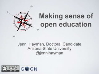 Making sense of
open education
Jenni Hayman, Doctoral Candidate
Arizona State University
@jennihayman
 