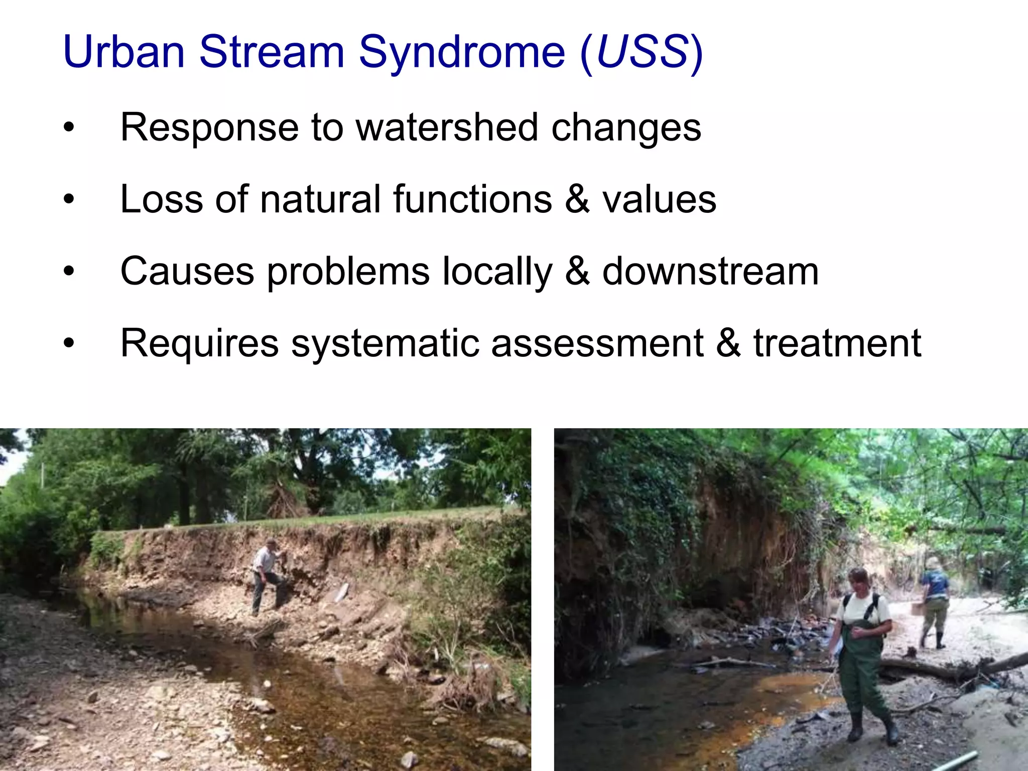 Urban Stream Syndrome (USS)
•   Response to watershed changes
•   Loss of natural functions & values
•   Causes problems locally & downstream
•   Requires systematic assessment & treatment
 