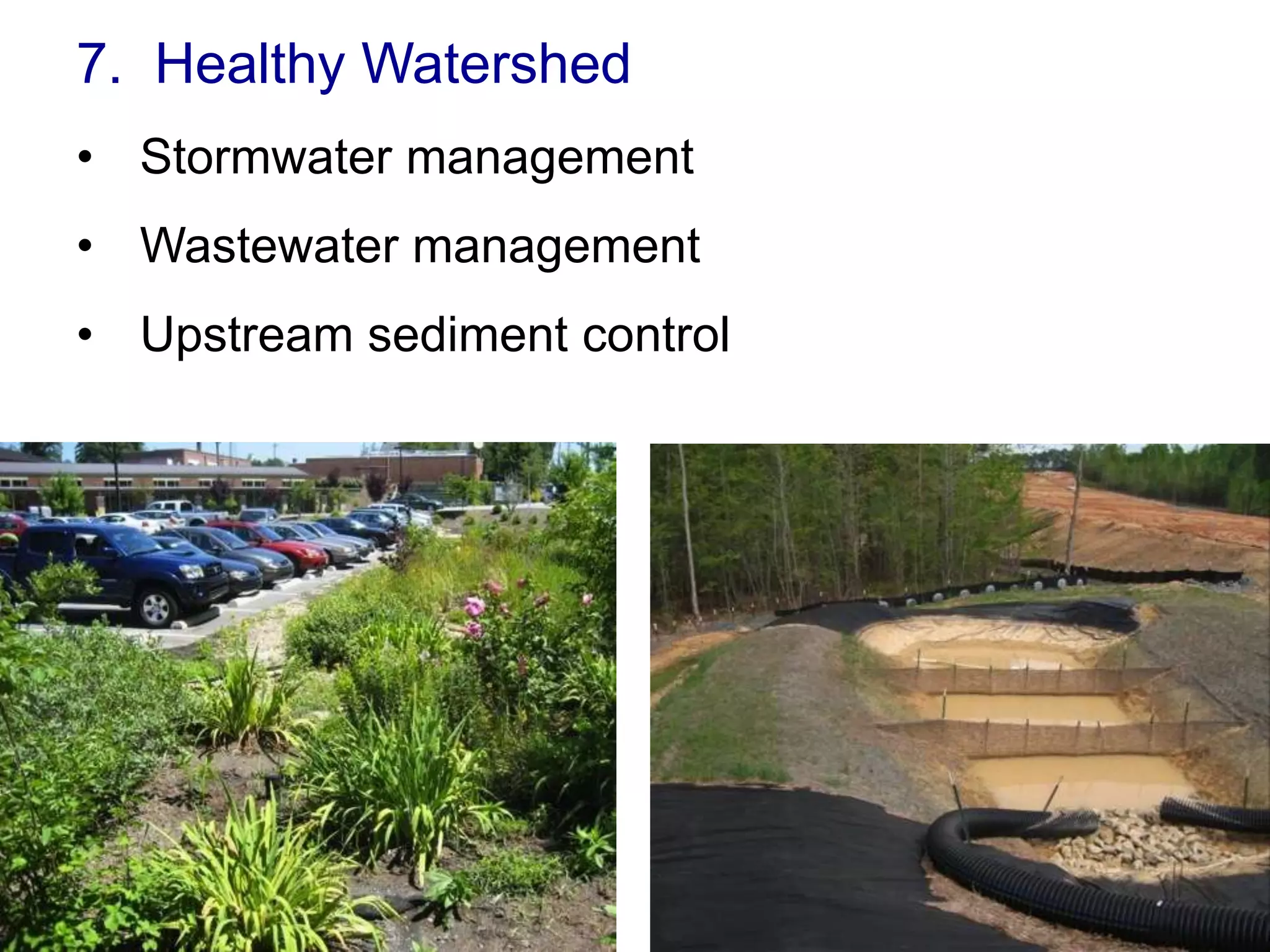 7. Healthy Watershed
• Stormwater management
• Wastewater management
• Upstream sediment control
 
