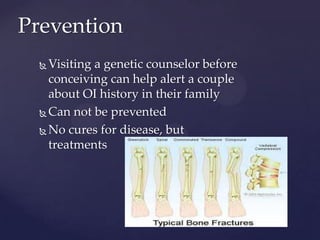 PreventionVisiting a genetic counselor before conceiving can help alert a couple about OI history in their familyCan not be preventedNo cures for disease, but treatments 