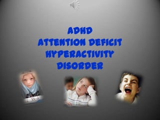 ADHD
Attention Deficit
 Hyperactivity
    Disorder
 