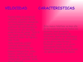 VELOCIDAD  CARACTERISTICAS   Páginas Web se cargan al instante, y puedes ver los archivos adjuntos enseguida. Su rendimiento superior y gráficos 3D optimizados se traducen en una increíble experiencia de juego. Todo lo que hagas con iPhone 3GS resulta el doble de rápido y más fluido. Este telefono celular contiene demasiadas utilidades asi como son: Camara fotografica, video, música, control por voz, música, las funciones de un computador, yuotube, bolsa, mail, Internet. Este nuevo telefono va mas alla de las expectativas de todos los usuarios, pues presenta unagama muy avanzada de funciones, aparte de telefono a este le podemos dar otros usos, ya sea para conectarnos a Internet o juegar en el, ya no solo puedes hacer y recibir llamadas, ahora tienes un mundo  de aplicaciones en tus manos. 