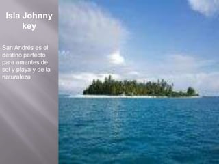 Isla Johnny  key San Andrés es el destino perfecto para amantes de sol y playa y de la naturaleza 