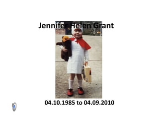 Jennifer Helen Grant      04.10.1985 to 04.09.2010 