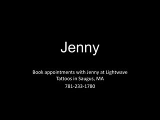 Jenny
Book appointments with Jenny at Lightwave
          Tattoos in Saugus, MA
              781-233-1780
 
