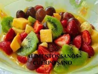 ALIMENTOS SANOS
CUERPO SANO.
