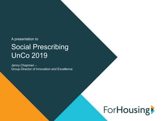 A presentation to
Social Prescribing
UnCo 2019
Jenny Chapman –
Group Director of Innovation and Excellence
 
