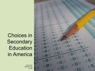 Choices in Secondary Education in America Jenny Chio ENG 252 -02 K. Holt 