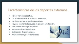 Características de los deportes extremos.
●
●
●
●
●
●
●
●
 