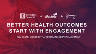 1
#mktgnation
BETTER HEALTH OUTCOMES
START WITH ENGAGEMENT
HOW JENNY CRAIG IS TRANSFORMING HCP ENGAGEMENT
++
 