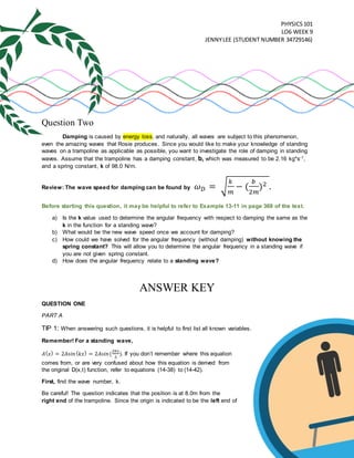 PHYSICS101
LO6 WEEK 9
JENNYLEE (STUDENT NUMBER 34729146)
Question Two
Damping is caused by energy loss, and naturally, all...