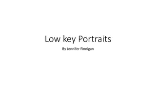 Low key Portraits
By Jennifer Finnigan
 