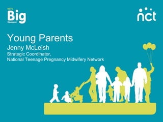 Young ParentsJenny McLeishStrategic Coordinator,National Teenage Pregnancy Midwifery Network 
