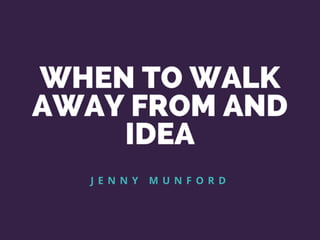When To Walk Away From An Idea As An Entrepreneur