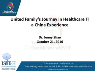 1
United Family’s Journey in Healthcare IT
a China Experience
Dr. Jenny Shao
October 21, 2016
 