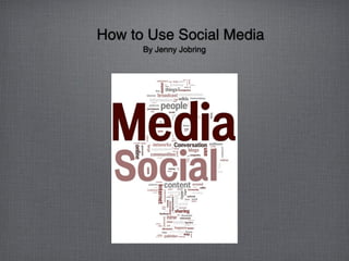 How to Use Social Media
      By Jenny Jobring
 
