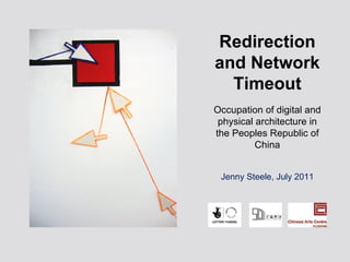 Redirection and Network Timeout Occupation of digital and physical architecture in the Peoples Republic of China Jenny Steele, July 2011 