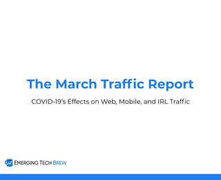 The March Trafﬁc Report
COVID-19’s Effects on Web, Mobile, and IRL Trafﬁc
 