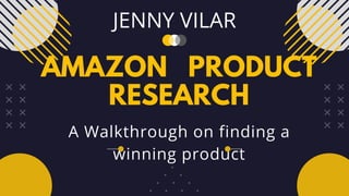 AMAZON PRODUCT

RESEARCH
JENNY VILAR
A Walkthrough on finding a

winning product
 