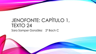 JENOFONTE: CAPÍTULO 1,
TEXTO 24
Sara Samper González 2º Bach C
 