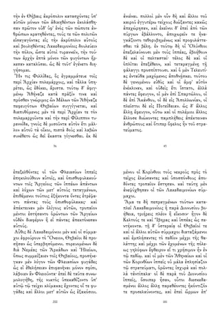 τὴν ἐν Θήβαις ἀκρόπολιν κατασχόντες ὑπ'
αὐτῶν μόνων τῶν ἀδικηθέντων ἐκολάσθη-
σαν πρῶτον οὐδ' ὑφ' ἑνὸς τῶν πώποτε ἀν-
θρώπων κρατηθέντες, τούς τε τῶν πολιτῶν
εἰσαγαγόντας εἰς τὴν ἀκρόπολιν αὐτοὺς
καὶ βουληθέντας Λακεδαιμονίοις δουλεύειν
τὴν πόλιν, ὥστε αὐτοὶ τυραννεῖν, τὴν τού-
των ἀρχὴν ἑπτὰ μόνον τῶν φυγόντων ἤρ-
κεσαν καταλῦσαι. ὡς δὲ τοῦτ' ἐγένετο διη-
γήσομαι.
Ἦν τις Φιλλίδας, ὃς ἐγραμμάτευε τοῖς
περὶ Ἀρχίαν πολεμάρχοις, καὶ τἆλλα ὑπη-
ρέτει, ὡς ἐδόκει, ἄριστα. τούτῳ δ' ἀφιγ-
μένῳ Ἀθήναζε κατὰ πρᾶξίν τινα καὶ
πρόσθεν γνώριμος ὢν Μέλων τῶν Ἀθήναζε
πεφευγότων Θηβαίων συγγίγνεται, καὶ
διαπυθόμενος μὲν τὰ περὶ Ἀρχίαν τε τὸν
πολεμαρχοῦντα καὶ τὴν περὶ Φίλιππον τυ-
ραννίδα, γνοὺς δὲ μισοῦντα αὐτὸν ἔτι μᾶλ-
λον αὑτοῦ τὰ οἴκοι, πιστὰ δοὺς καὶ λαβὼν
συνέθετο ὡς δεῖ ἕκαστα γίγνεσθαι. ἐκ δὲ
56
ἀνιέναι. πολλοὶ μὲν οὖν δὴ καὶ ἄλλοι τοῦ
καιροῦ ἐγγυτέρω τείχους διώξαντες κακῶς
ἀπεχώρησαν, καὶ ἐκεῖνοι δ' ἐπεὶ ἀπὸ τῶν
πύργων ἐβάλλοντο, ἀποχωρεῖν τε ἠνα-
γκάζοντο τεθορυβημένως καὶ προφυλάττε-
σθαι τὰ βέλη. ἐν τούτῳ δὴ οἱ Ὀλύνθιοι
ἐπεξελαύνουσι μὲν τοὺς ἱππέας, ἐβοήθουν
δὲ καὶ οἱ πελτασταί· τέλος δὲ καὶ οἱ
ὁπλῖται ἐπεξέθεον, καὶ τεταραγμένῃ τῇ
φάλαγγι προσπίπτουσι. καὶ ὁ μὲν Τελευτί-
ας ἐνταῦθα μαχόμενος ἀποθνῄσκει. τούτου
δὲ γενομένου εὐθὺς καὶ οἱ ἀμφ' αὐτὸν
ἐνέκλιναν, καὶ οὐδεὶς ἔτι ἵστατο, ἀλλὰ
πάντες ἔφευγον, οἱ μὲν ἐπὶ Σπαρτώλου, οἱ
δὲ ἐπὶ Ἀκάνθου, οἱ δὲ εἰς Ἀπολλωνίαν, οἱ
πλεῖστοι δὲ εἰς Ποτείδαιαν. ὡς δ' ἄλλος
ἄλλῃ ἔφευγον, οὕτω καὶ οἱ πολέμιοι ἄλλος
ἄλλοσε διώκοντες παμπλήθεις ἀπέκτειναν
ἀνθρώπους καὶ ὅτιπερ ὄφελος ἦν τοῦ στρα-
τεύματος.
45
ἐπεξελθόντες οἱ τῶν Φλειασίων ἱππεῖς
ἐπηκολούθουν αὐτοῖς, καὶ ὀπισθοφυλακού-
ντων τοῖς Ἀργείοις τῶν ἱππέων ἁπάντων
καὶ λόχων τῶν μετ' αὐτοὺς τεταγμένων,
ἐπιθέμενοι τούτοις ἑξήκοντα ὄντες ἐτρέψα-
ντο πάντας τοὺς ὀπισθοφύλακας· καὶ
ἀπέκτειναν μὲν ὀλίγους αὐτῶν, τροπαῖον
μέντοι ἐστήσαντο ὁρώντων τῶν Ἀργείων
οὐδὲν διαφέρον ἢ εἰ πάντας ἀπεκτόνεσαν
αὐτούς.
Αὖθις δὲ Λακεδαιμόνιοι μὲν καὶ οἱ σύμμα-
χοι ἐφρούρουν τὸ Ὄνειον, Θηβαῖοι δὲ προ-
σῇσαν ὡς ὑπερβησόμενοι. πορευομένων δὲ
διὰ Νεμέας τῶν Ἀρκάδων καὶ Ἠλείων,
ὅπως συμμείξαιεν τοῖς Θηβαίοις, προσήνε-
γκαν μὲν λόγον τῶν Φλειασίων φυγάδες
ὡς εἰ ἐθελήσειαν ἐπιφανῆναι μόνον σφίσι,
λάβοιεν ἂν Φλειοῦντα· ἐπεὶ δὲ ταῦτα συνω-
μολογήθη, τῆς νυκτὸς ὑπεκαθίζοντο ὑπ'
αὐτῷ τῷ τείχει κλίμακας ἔχοντες οἵ τε φυ-
γάδες καὶ ἄλλοι μετ' αὐτῶν ὡς ἑξακόσιοι.
200
μένου οἱ Κορίνθιοι τοὺς νεκροὺς πρὸς τὸ
τεῖχος ἑλκύσαντες καὶ ὑποσπόνδους ἀπο-
δόντες τροπαῖον ἔστησαν. καὶ ταύτῃ μὲν
ἀνεψύχθησαν οἱ τῶν Λακεδαιμονίων σύμ-
μαχοι.
Ἅμα τε δὴ πεπραγμένων τούτων κατα-
πλεῖ Λακεδαιμονίοις ἡ παρὰ Διονυσίου βο-
ήθεια, τριήρεις πλέον ἢ εἴκοσιν· ἦγον δὲ
Κελτούς τε καὶ Ἴβηρας καὶ ἱππέας ὡς πε-
ντήκοντα. τῇ δ' ὑστεραίᾳ οἱ Θηβαῖοί τε
καὶ οἱ ἄλλοι αὐτῶν σύμμαχοι διαταξάμενοι
καὶ ἐμπλήσαντες τὸ πεδίον μέχρι τῆς θα-
λάττης καὶ μέχρι τῶν ἐχομένων τῆς πόλε-
ως γηλόφων ἔφθειρον εἴ τι χρήσιμον ἦν ἐν
τῷ πεδίῳ. καὶ οἱ μὲν τῶν Ἀθηναίων καὶ οἱ
τῶν Κορινθίων ἱππεῖς οὐ μάλα ἐπλησίαζον
τῷ στρατεύματι, ὁρῶντες ἰσχυρὰ καὶ πολ-
λὰ τἀντίπαλα· οἱ δὲ παρὰ τοῦ Διονυσίου
ἱππεῖς, ὅσοιπερ ἦσαν, οὗτοι διεσκεδα-
σμένοι ἄλλος ἄλλῃ παραθέοντες ἠκόντιζόν
τε προσελαύνοντες, καὶ ἐπεὶ ὥρμων ἐπ'
181
 