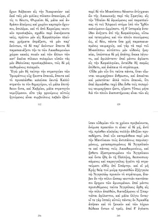 ἔχων διέβαινεν εἰς τὴν Ἀκαρνανίαν· καὶ
ἐκεῖ ταῖς μὲν φιλίαις πόλεσιν ἐπεκούρει, εἴ
τίς τι δέοιτο, Θυριεῦσι δέ, μάλα καὶ ἀν-
δράσιν ἀλκίμοις καὶ χωρίον καρτερὸν ἔχου-
σιν, ἐπολέμει. καὶ τὸ ἀπὸ Κερκύρας ναυτι-
κὸν προσλαβών, σχεδὸν περὶ ἐνενήκοντα
ναῦς, πρῶτον μὲν εἰς Κεφαλληνίαν πλεύ-
σας χρήματα ἐπράξατο, τὰ μὲν παρ'
ἑκόντων, τὰ δὲ παρ' ἀκόντων· ἔπειτα δὲ
παρεσκευάζετο τήν τε τῶν Λακεδαιμονίων
χώραν κακῶς ποιεῖν καὶ τῶν ἄλλων τῶν
κατ' ἐκεῖνα πόλεων πολεμίων οὐσῶν τὰς
μὲν ἐθελούσας προσλαμβάνειν, τοῖς δὲ μὴ
πειθομένοις πολεμεῖν.
Ἐγὼ μὲν δὴ ταύτην τὴν στρατηγίαν τῶν
Ἰφικράτους οὐχ ἥκιστα ἐπαινῶ, ἔπειτα καὶ
τὸ προσελέσθαι κελεῦσαι ἑαυτῷ Καλλί-
στρατόν τε τὸν δημηγόρον, οὐ μάλα ἐπιτή-
δειον ὄντα, καὶ Χαβρίαν, μάλα στρατηγὸν
νομιζόμενον. εἴτε γὰρ φρονίμους αὐτοὺς
ἡγούμενος εἶναι συμβούλους λαβεῖν ἐβού-
112
περὶ δὲ τὸν Μνασίππου θάνατον ἐτύγχανεν
ὢν τῆς Λακωνικῆς περὶ τὰς Σφαγίας. εἰς
τὴν Ἠλείαν δὲ ἀφικόμενος καὶ παραπλεύ-
σας τὸ τοῦ Ἀλφειοῦ στόμα ὑπὸ τὸν Ἰχθῦν
καλούμενον ὡρμίσατο. τῇ δ' ὑστεραίᾳ ἐντε-
ῦθεν ἀνήγετο ἐπὶ τῆς Κεφαλληνίας, οὕτω
καὶ τεταγμένος καὶ τὸν πλοῦν ποιούμενος
ὡς, εἰ δέοι, πάντα ὅσα χρὴ παρεσκευα-
σμένος ναυμαχοίη. καὶ γὰρ τὰ περὶ τοῦ
Μνασίππου αὐτόπτου μὲν οὐδενὸς ἠκη-
κόει, ὑπώπτευε δὲ μὴ ἀπάτης ἕνεκα λέγοι-
το, καὶ ἐφυλάττετο· ἐπεὶ μέντοι ἀφίκετο
εἰς τὴν Κεφαλληνίαν, ἐνταῦθα δὴ σαφῶς
ἐπύθετο, καὶ ἀνέπαυε τὸ στράτευμα.
Οἶδα μὲν οὖν ὅτι ταῦτα πάντα, ὅταν οἴω-
νται ναυμαχήσειν ἄνθρωποι, καὶ ἀσκεῖται
καὶ μελετᾶται· ἀλλὰ τοῦτο ἐπαινῶ, ὅτι
ἐπεὶ ἀφικέσθαι ταχὺ ἔδει ἔνθα τοῖς πολεμί-
οις ναυμαχήσειν ᾤετο, ηὕρετο †ὅπως μήτε
διὰ τὸν πλοῦν ἀνεπιστήμονας εἶναι τῶν εἰς
109
256
ῦσαν οὐδεμίαν τόν τε χρόνον προβαίνοντα,
ἐνόμισε πρακτέον τι εἶναι· εἰ δὲ μή, ἀντὶ
τῆς πρόσθεν εὐκλείας πολλὴν ἀδοξίαν προ-
σεδέχετο. ἐπεὶ οὖν κατεμάνθανε περὶ μὲν
τὴν Μαντίνειαν τοὺς ἀντιπάλους πεφυλαγ-
μένους, μεταπεμπομένους δὲ Ἀγησίλαόν
τε καὶ πάντας τοὺς Λακεδαιμονίους, καὶ
ᾔσθετο ἐξεστρατευμένον τὸν Ἀγησίλαον
καὶ ὄντα ἤδη ἐν τῇ Πελλήνῃ, δειπνοποιη-
σάμενος καὶ παραγγείλας ἡγεῖτο τῷ στρα-
τεύματι εὐθὺς ἐπὶ Σπάρτην. καὶ εἰ μὴ
Κρὴς θείᾳ τινὶ μοίρᾳ προσελθὼν ἐξήγγειλε
τῷ Ἀγησιλάῳ προσιὸν τὸ στράτευμα, ἔλα-
βεν ἂν τὴν πόλιν ὥσπερ νεοττιὰν παντάπα-
σιν ἔρημον τῶν ἀμυνομένων. ἐπεὶ μέντοι
προπυθόμενος ταῦτα Ἀγησίλαος ἔφθη εἰς
τὴν πόλιν ἀπελθών, διαταξάμενοι οἱ Σπαρ-
τιᾶται ἐφύλαττον, καὶ μάλα ὀλίγοι ὄντες·
οἵ τε γὰρ ἱππεῖς αὐτοῖς πάντες ἐν Ἀρκαδίᾳ
ἀπῆσαν καὶ τὸ ξενικὸν καὶ τῶν λόχων
δώδεκα ὄντων οἱ τρεῖς. ἐπεὶ δ' ἐγένετο
245
 