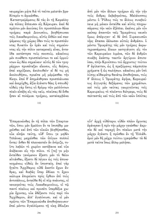 ναυμαχίαν μήτε διὰ τὸ ταῦτα μελετᾶν βρα-
δύτερόν τι ἀφικέσθαι.
Καταστρεψάμενος δὲ τὰς ἐν τῇ Κεφαλλη-
νίᾳ πόλεις ἔπλευσεν εἰς Κέρκυραν. ἐκεῖ δὲ
πρῶτον μὲν ἀκούσας ὅτι προσπλέοιεν δέκα
τριήρεις παρὰ Διονυσίου, βοηθήσουσαι
τοῖς Λακεδαιμονίοις, αὐτὸς ἐλθὼν καὶ σκε-
ψάμενος τῆς χώρας ὅθεν τούς τε προσπλέο-
ντας δυνατὸν ἦν ὁρᾶν καὶ τοὺς σημαίνο-
ντας εἰς τὴν πόλιν καταφανεῖς εἶναι, ἐντα-
ῦθα κατέστησε τοὺς σκοπούς. κἀκείνοις
μὲν συνέθετο προσπλεόντων τε καὶ ὁρμού-
ντων ὡς δέοι σημαίνειν· αὐτὸς δὲ τῶν τριη-
ράρχων προσέταξεν εἴκοσιν, οὓς δεήσοι,
ἐπεὶ κηρύξειεν, ἀκολουθεῖν· εἰ δέ τις μὴ
ἀκολουθήσοι, προεῖπε μὴ μέμψεσθαι τὴν
δίκην. ἐπεὶ δ' ἐσημάνθησαν προσπλέουσαι
καὶ ἐκηρύχθη, ἀξία ἐγένετο θέας ἡ σπουδή·
οὐδεὶς γὰρ ὅστις οὐ δρόμῳ τῶν μελλόντων
πλεῖν εἰσέβη εἰς τὰς ναῦς. πλεύσας δὲ ἔνθα
ἦσαν αἱ πολέμιαι τριήρεις, καταλαμβάνει
110
ἀπὸ μὲν τῶν ἄλλων τριήρων εἰς τὴν γῆν
τοὺς ἄνδρας ἐκβεβηκότας, Μελάνιππος
μέντοι ὁ Ῥόδιος τοῖς τε ἄλλοις συνεβού-
λευε μὴ μένειν ἐνταῦθα καὶ αὐτὸς πληρω-
σάμενος τὴν ναῦν ἐξέπλει. ἐκεῖνος μὲν οὖν
καίπερ ἀπαντῶν ταῖς Ἰφικράτους ναυσὶν
ὅμως ἀπέφυγεν· αἱ δὲ ἀπὸ Συρακουσῶν
νῆες ἅπασαι ἑάλωσαν αὐτοῖς ἀνδράσιν. ὁ
μέντοι Ἰφικράτης τὰς μὲν τριήρεις ἀκρω-
τηριασάμενος ἕλκων κατηγάγετο εἰς τὸν
τῶν Κερκυραίων λιμένα, τῶν δὲ ἀνδρῶν
συνέβη ἑκάστῳ τακτὸν ἀργύριον ἀποτε-
ῖσαι, πλὴν Κρινίππου τοῦ ἄρχοντος· τοῦτον
δ' ἐφύλαττεν, ὡς ἢ πραξόμενος πάμπολλα
χρήματα ἢ ὡς πωλήσων. κἀκεῖνος μὲν ὑπὸ
λύπης αὐθαιρέτῳ θανάτῳ ἀποθνῄσκει, τοὺς
δ' ἄλλους ὁ Ἰφικράτης ἀφῆκε, Κερκυραί-
ους ἐγγυητὰς δεξάμενος τῶν χρημάτων.
καὶ τοὺς μὲν ναύτας γεωργοῦντας τοῖς
Κερκυραίοις τὸ πλεῖστον διέτρεφε, τοὺς δὲ
πελταστὰς καὶ τοὺς ἀπὸ τῶν νεῶν ὁπλίτας
111
Ἐπαμεινώνδας ἐν τῇ πόλει τῶν Σπαρτια-
τῶν, ὅπου μὲν ἔμελλον ἔν τε ἰσοπέδῳ μα-
χεῖσθαι καὶ ἀπὸ τῶν οἰκιῶν βληθήσεσθαι,
οὐκ εἰσῄει ταύτῃ, οὐδ' ὅπου γε μηδὲν
†πλέονες μαχεῖσθαι τῶν ὀλίγων πολλοὶ
ὄντες· ἔνθεν δὲ πλεονεκτεῖν ἂν ἐνόμιζε, το-
ῦτο λαβὼν τὸ χωρίον κατέβαινε καὶ οὐκ
ἀνέβαινεν εἰς τὴν πόλιν. τό [τε] γε μὴν
ἐντεῦθεν γενόμενον ἔξεστι μὲν τὸ θεῖον
αἰτιᾶσθαι, ἔξεστι δὲ λέγειν ὡς τοῖς ἀπονε-
νοημένοις οὐδεὶς ἂν ὑποσταίη. ἐπεὶ γὰρ
ἡγεῖτο Ἀρχίδαμος οὐδὲ ἑκατὸν ἔχων ἄν-
δρας, καὶ διαβὰς ὅπερ ἐδόκει τι ἔχειν
κώλυμα ἐπορεύετο πρὸς ὄρθιον ἐπὶ τοὺς
ἀντιπάλους, ἐνταῦθα δὴ οἱ πῦρ πνέοντες, οἱ
νενικηκότες τοὺς Λακεδαιμονίους, οἱ τῷ
παντὶ πλείους καὶ προσέτι ὑπερδέξια χω-
ρία ἔχοντες, οὐκ ἐδέξαντο τοὺς περὶ τὸν
Ἀρχίδαμον, ἀλλ' ἐγκλίνουσι. καὶ οἱ μὲν
πρῶτοι τῶν Ἐπαμεινώνδα ἀποθνῄσκουσιν·
ἐπεὶ μέντοι ἀγαλλόμενοι τῇ νίκῃ ἐδίωξαν
246
οὔτ' ἀρχῇ οὐδέτεροι οὐδὲν πλέον ἔχοντες
ἐφάνησαν ἢ πρὶν τὴν μάχην γενέσθαι· ἀκρι-
σία δὲ καὶ ταραχὴ ἔτι πλείων μετὰ τὴν
μάχην ἐγένετο ἢ πρόσθεν ἐν τῇ Ἑλλάδι.
ἐμοὶ μὲν δὴ μέχρι τούτου γραφέσθω· τὰ δὲ
μετὰ ταῦτα ἴσως ἄλλῳ μελήσει.
255
 