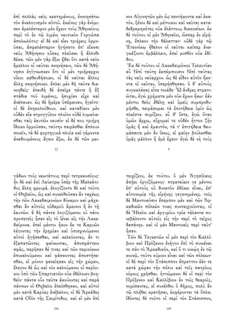 ἐπὶ πολλὰς ναῦς κεκτημένους, ἐννοησάτω
τὸν ἀναλογισμὸν αὐτοῦ. ἐκεῖνος γὰρ ἐνόμι-
σεν ἀμελέστερον μὲν ἔχειν τοὺς Ἀθηναίους
περὶ τὸ ἐν τῷ λιμένι ναυτικὸν Γοργώπα
ἀπολωλότος· εἰ δὲ καὶ εἶεν τριήρεις ὁρμο-
ῦσαι, ἀσφαλέστερον ἡγήσατο ἐπ' εἴκοσι
ναῦς Ἀθήνησιν οὔσας πλεῦσαι ἢ ἄλλοθι
δέκα. τῶν μὲν γὰρ ἔξω ᾔδει ὅτι κατὰ ναῦν
ἔμελλον οἱ ναῦται σκηνήσειν, τῶν δὲ Ἀθή-
νησιν ἐγίγνωσκεν ὅτι οἱ μὲν τριήραρχοι
οἴκοι καθευδήσοιεν, οἱ δὲ ναῦται ἄλλος
ἄλλῃ σκηνήσοιεν. ἔπλει μὲν δὴ ταῦτα δια-
νοηθείς· ἐπειδὴ δὲ ἀπεῖχε πέντε ἢ ἓξ
στάδια τοῦ λιμένος, ἡσυχίαν εἶχε καὶ
ἀνέπαυεν. ὡς δὲ ἡμέρα ὑπέφαινεν, ἡγεῖτο·
οἱ δὲ ἐπηκολούθουν. καὶ καταδύειν μὲν
οὐδὲν εἴα στρογγύλον πλοῖον οὐδὲ λυμαίνε-
σθαι ταῖς ἑαυτῶν ναυσίν· εἰ δέ που τριήρη
ἴδοιεν ὁρμοῦσαν, ταύτην πειρᾶσθαι ἄπλουν
ποιεῖν, τὰ δὲ φορτηγικὰ πλοῖα καὶ γέμοντα
ἀναδουμένους ἄγειν ἔξω, ἐκ δὲ τῶν μει-
12
νον Αἰγινητῶν μὲν ὡς πεντήκοντα καὶ ἑκα-
τόν, ξένοι δὲ καὶ μέτοικοι καὶ ναῦται κατα-
δεδραμηκότες οὐκ ἐλάττους διακοσίων. ἐκ
δὲ τούτου οἱ μὲν Ἀθηναῖοι, ὥσπερ ἐν εἰρή-
νῃ, ἔπλεον τὴν θάλατταν· οὐδὲ γὰρ τῷ
Ἐτεονίκῳ ἤθελον οἱ ναῦται καίπερ ἀνα-
γκάζοντι ἐμβάλλειν, ἐπεὶ μισθὸν οὐκ ἐδί-
δου.
Ἐκ δὲ τούτου οἱ Λακεδαιμόνιοι Τελευτίαν
αὖ †ἐπὶ ταύτῃ ἐκπέμπουσιν †ἐπὶ ταύτας
τὰς ναῦς ναύαρχον. ὡς δὲ εἶδον αὐτὸν ἥκο-
ντα οἱ ναῦται, ὑπερήσθησαν. ὁ δ' αὐτοὺς
συγκαλέσας εἶπε τοιάδε· Ὦ ἄνδρες στρατι-
ῶται, ἐγὼ χρήματα μὲν οὐκ ἔχων ἥκω· ἐὰν
μέντοι θεὸς ἐθέλῃ καὶ ὑμεῖς συμπροθυ-
μῆσθε, πειράσομαι τὰ ἐπιτήδεια ὑμῖν ὡς
πλεῖστα πορίζειν. εὖ δ' ἴστε, ἐγὼ ὅταν
ὑμῶν ἄρχω, εὔχομαί τε οὐδὲν ἧττον ζῆν
ὑμᾶς ἢ καὶ ἐμαυτόν, τά τ' ἐπιτήδεια θαυ-
μάσαιτε μὲν ἂν ἴσως, εἰ φαίην βούλεσθαι
ὑμᾶς μᾶλλον ἢ ἐμὲ ἔχειν· ἐγὼ δὲ νὴ τοὺς
9
γάδων τοὺς νεωτάτους περὶ τετρακοσίους·
ἦν δὲ καὶ ἐπὶ Λεύκτρῳ ὑπὲρ τῆς Μαλεάτι-
δος ἄλλη φρουρά. ἐλογίζοντο δὲ καὶ τοῦτο
οἱ Θηβαῖοι, ὡς καὶ συνελθοῦσαν ἂν ταχέως
τὴν τῶν Λακεδαιμονίων δύναμιν καὶ μάχε-
σθαι ἂν αὐτοὺς οὐδαμοῦ ἄμεινον ἢ ἐν τῇ
ἑαυτῶν. ἃ δὴ πάντα λογιζόμενοι οὐ πάνυ
προπετεῖς ἦσαν εἰς τὸ ἰέναι εἰς τὴν Λακε-
δαίμονα. ἐπεὶ μέντοι ἧκον ἔκ τε Καρυῶν
λέγοντες τὴν ἐρημίαν καὶ ὑπισχνούμενοι
αὐτοὶ ἡγήσεσθαι, καὶ κελεύοντες, ἄν τι
ἐξαπατῶντες φαίνωνται, ἀποσφάττειν
σφᾶς, παρῆσαν δέ τινες καὶ τῶν περιοίκων
ἐπικαλούμενοι καὶ φάσκοντες ἀποστήσε-
σθαι, εἰ μόνον φανείησαν εἰς τὴν χώραν,
ἔλεγον δὲ ὡς καὶ νῦν καλούμενοι οἱ περίοι-
κοι ὑπὸ τῶν Σπαρτιατῶν οὐκ ἐθέλοιεν βοη-
θεῖν· πάντα οὖν ταῦτα ἀκούοντες καὶ παρὰ
πάντων οἱ Θηβαῖοι ἐπείσθησαν, καὶ αὐτοὶ
μὲν κατὰ Καρύας ἐνέβαλον, οἱ δὲ Ἀρκάδες
κατὰ Οἰὸν τῆς Σκιρίτιδος. καὶ εἰ μὲν ἐπὶ
156
τειχίζειν, ἐκ τούτου ὁ μὲν Ἀγησίλαος
ἀπῄει ὀργιζόμενος· στρατεύειν γε μέντοι
ἐπ' αὐτοὺς οὐ δυνατὸν ἐδόκει εἶναι, ἐπ'
αὐτονομίᾳ τῆς εἰρήνης γεγενημένης. τοῖς
δὲ Μαντινεῦσιν ἔπεμπον μὲν καὶ τῶν Ἀρ-
καδικῶν πόλεών τινες συντειχιοῦντας, οἱ
δὲ Ἠλεῖοι καὶ ἀργυρίου τρία τάλαντα συ-
νεβάλοντο αὐτοῖς εἰς τὴν περὶ τὸ τεῖχος
δαπάνην. καὶ οἱ μὲν Μαντινεῖς περὶ ταῦτ'
ἦσαν.
Τῶν δὲ Τεγεατῶν οἱ μὲν περὶ τὸν Καλλί-
βιον καὶ Πρόξενον ἐνῆγον ἐπὶ τὸ συνιέναι
τε πᾶν τὸ Ἀρκαδικόν, καὶ ὅ τι νικῴη ἐν τῷ
κοινῷ, τοῦτο κύριον εἶναι καὶ τῶν πόλεων·
οἱ δὲ περὶ τὸν Στάσιππον ἔπραττον ἐᾶν τε
κατὰ χώραν τὴν πόλιν καὶ τοῖς πατρίοις
νόμοις χρῆσθαι. ἡττώμενοι δὲ οἱ περὶ τὸν
Πρόξενον καὶ Καλλίβιον ἐν τοῖς θεαροῖς,
νομίσαντες, εἰ συνέλθοι ὁ δῆμος, πολὺ ἂν
τῷ πλήθει κρατῆσαι, ἐκφέρονται τὰ ὅπλα.
ἰδόντες δὲ τοῦτο οἱ περὶ τὸν Στάσιππον,
145
 