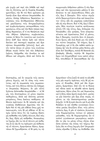 μὲν ψυχὴν καὶ περὶ τῶν ἐνθάδε καὶ περὶ
τῶν ἐν Αἰγύπτῳ καὶ ἐν Σικελίᾳ δύνασθαι
φροντίζειν, τὴν δὲ τοῦ θεοῦ φρόνησιν μὴ
ἱκανὴν εἶναι ἅμα πάντων ἐπιμελεῖσθαι. ἂν
μέντοι, ὥσπερ ἀνθρώπους θεραπεύων γι-
γνώσκεις τοὺς ἀντιθεραπεύειν ἐθέλοντας
καὶ χαριζόμενος τοὺς ἀντιχαριζομένους
καὶ συμβουλευόμενος καταμανθάνεις τοὺς
φρονίμους, οὕτω καὶ τῶν θεῶν πεῖραν λαμ-
βάνῃς θεραπεύων, εἴ τί σοι θελήσουσι περὶ
τῶν ἀδήλων ἀνθρώποις συμβουλεύειν,
γνώσει τὸ θεῖον ὅτι τοσοῦτον καὶ τοιοῦτόν
ἐστιν ὥσθ' ἅμα πάντα ὁρᾶν καὶ πάντα
ἀκούειν καὶ πανταχοῦ παρεῖναι καὶ ἅμα
πάντων ἐπιμελεῖσθαι [αὐτούς]. ἐμοὶ μὲν
οὖν ταῦτα λέγων οὐ μόνον τοὺς συνόντας
ἐδόκει ποιεῖν ὁπότε ὑπὸ τῶν ἀνθρώπων
ὁρῷντο, ἀπέχεσθαι τῶν ἀνοσίων τε καὶ
ἀδίκων καὶ αἰσχρῶν, ἀλλὰ καὶ ὁπότε ἐν
56
σωφρονικῶν ἀνθρώπων μᾶλλον ἢ τῶν θρα-
σέων καὶ τῶν προνοητικῶν μᾶλλον ἢ τῶν
ἀνοήτων τε καὶ ῥιψοκινδύνων; Πάνυ μὲν
οὖν, ἔφη ὁ Ξενοφῶν. Νῦν τοίνυν νόμιζε
αὐτὸν θερμουργότατον εἶναι καὶ λεωργότα-
τον· οὗτος κἂν εἰς μαχαίρας κυβιστήσειε
κἂν εἰς πῦρ ἅλοιτο. Καὶ τί δή, ἔφη ὁ Ξενο-
φῶν, ἰδὼν ποιοῦντα τοιαῦτα κατέγνωκας
αὐτοῦ; Οὐ γὰρ οὗτος, ἔφη, ἐτόλμησε τὸν
Ἀλκιβιάδου υἱὸν φιλῆσαι, ὄντα εὐπροσω-
πότατον καὶ ὡραιότατον; Ἀλλ' εἰ μέντοι,
ἔφη ὁ Ξενοφῶν, τοιοῦτόν ἐστι τὸ ῥιψοκίν-
δυνον ἔργον, κἂν ἐγὼ δοκῶ μοι τὸν κίνδυ-
νον τοῦτον ὑπομεῖναι. Ὦ τλῆμον, ἔφη ὁ
Σωκράτης, καὶ τί ἂν οἴει παθεῖν καλὸν φι-
λήσας; ἆρ' οὐκ ἂν αὐτίκα μάλα δοῦλος μὲν
εἶναι ἀντ' ἐλευθέρου, πολλὰ δὲ δαπανᾶν εἰς
βλαβερὰς ἡδονάς, πολλὴν δὲ ἀσχολίαν
ἔχειν τοῦ ἐπιμεληθῆναί τινος καλοῦ κἀγα-
θοῦ, σπουδάζειν δ' ἀναγκασθῆναι ἐφ' οἷς
45
ἐπισταμένῳ, καὶ ἐν γεωργίᾳ τοὺς κεκτη-
μένους ἀγρούς, καὶ ἐν νόσῳ τοὺς νοσο-
ῦντας, καὶ ἐν σωμασκίᾳ τοὺς σωμασκο-
ῦντας, καὶ τοὺς ἄλλους πάντας οἷς ὑπάρχει
τι ἐπιμελείας δεόμενον, ἂν μὲν αὐτοὶ
ἡγῶνται ἐπίστασθαι ἐπιμελεῖσθαι – · εἰ δὲ
μή, τοῖς ἐπισταμένοις οὐ μόνον παροῦσι
πειθομένους, ἀλλὰ καὶ ἀπόντας μεταπε-
μπομένους, ὅπως ἐκείνοις πειθόμενοι τὰ
δέοντα πράττωσιν· ἐν δὲ ταλασίᾳ καὶ τὰς
γυναῖκας ἐπεδείκνυεν ἀρχούσας τῶν ἀν-
δρῶν διὰ τὸ τὰς μὲν εἰδέναι ὅπως χρὴ τα-
λασιουργεῖν, τοὺς δὲ μὴ εἰδέναι. εἰ δέ τις
πρὸς ταῦτα λέγοι ὅτι τῷ τυράννῳ ἔξεστι
μὴ πείθεσθαι τοῖς ὀρθῶς λέγουσι, Καὶ πῶς
ἄν, ἔφη, ἐξείη μὴ πείθεσθαι, ἐπικειμένης
γε ζημίας, ἐάν τις τῷ εὖ λέγοντι μὴ πείθη-
ται; ἐν ᾧ γὰρ ἄν τις πράγματι μὴ πείθηται
τῷ εὖ λέγοντι, ἁμαρτήσεται δήπου, ἁμαρ-
τάνων δὲ ζημιωθήσεται. εἰ δὲ φαίη τις τῷ
192
ἁμαρτάνειν· οὕτω [καὶ] τὰ καλά τε κἀγαθὰ
τοὺς μὲν σοφοὺς πράττειν, τοὺς δὲ μὴ σο-
φοὺς οὐ δύνασθαι, ἀλλὰ καὶ ἐὰν ἐγχει-
ρῶσιν, ἁμαρτάνειν. ἐπεὶ οὖν τά τε δίκαια
καὶ τἆλλα καλά τε κἀγαθὰ πάντα ἀρετῇ
πράττεται, δῆλον εἶναι ὅτι καὶ δικαιοσύνη
καὶ ἡ ἄλλη πᾶσα ἀρετὴ σοφία ἐστί. μανίαν
γε μὴν ἐναντίον μὲν ἔφη εἶναι σοφίᾳ, οὐ
μέντοι γε τὴν ἀνεπιστημοσύνην μανίαν
ἐνόμιζε· τὸ δὲ ἀγνοεῖν ἑαυτὸν καὶ ἃ μὴ οἶδε
δοξάζειν τε καὶ οἴεσθαι γιγνώσκειν ἐγγυ-
τάτω μανίας ἐλογίζετο εἶναι. τοὺς μέντοι
πολλοὺς ἔφη, ἃ μὲν οἱ πλεῖστοι ἀγνοοῦσι,
τοὺς διημαρτηκότας τούτων οὐ φάσκειν
μαίνεσθαι, τοὺς δὲ διημαρτηκότας ὧν οἱ
πολλοὶ γιγνώσκουσι μαινομένους καλεῖν·
ἐάν τε γάρ τις μέγας οὕτως οἴηται εἶναι
ὥστε κύπτειν τὰς πύλας τοῦ τείχους διε-
ξιών, ἐάν τε οὕτως ἰσχυρὸς ὥστ' ἐπιχειρεῖν
οἰκίας αἴρεσθαι ἢ ἄλλῳ τῳ ἐπιθέσθαι τῶν
189
 