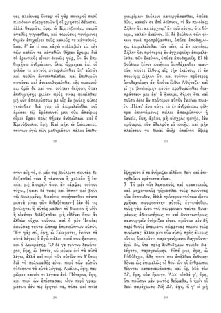 νας πλείονας ὄντας· οἱ γὰρ πονηροὶ πολὺ
πλειόνων εὐεργεσιῶν ἢ οἱ χρηστοὶ δέονται.
ἀλλὰ θαρρῶν, ἔφη, ὦ Κριτόβουλε, πειρῶ
ἀγαθὸς γίγνεσθαι, καὶ τοιοῦτος γενόμενος
θηρᾶν ἐπιχείρει τοὺς καλούς τε κἀγαθούς.
ἴσως δ' ἄν τί σοι κἀγὼ συλλαβεῖν εἰς τὴν
τῶν καλῶν τε κἀγαθῶν θήραν ἔχοιμι διὰ
τὸ ἐρωτικὸς εἶναι· δεινῶς γάρ, ὧν ἂν ἐπι-
θυμήσω ἀνθρώπων, ὅλος ὥρμημαι ἐπὶ τὸ
φιλῶν τε αὐτοὺς ἀντιφιλεῖσθαι ὑπ' αὐτῶν
καὶ ποθῶν ἀντιποθεῖσθαι, καὶ ἐπιθυμῶν
συνεῖναι καὶ ἀντεπιθυμεῖσθαι τῆς συνουσί-
ας. ὁρῶ δὲ καὶ σοὶ τούτων δεῆσον, ὅταν
ἐπιθυμήσῃς φιλίαν πρός τινας ποιεῖσθαι·
μὴ οὖν ἀποκρύπτου με οἷς ἂν βούλῃ φίλος
γενέσθαι· διὰ γὰρ τὸ ἐπιμελεῖσθαι τοῦ
ἀρέσαι τῷ ἀρέσκοντί μοι οὐκ ἀπείρως
οἶμαι ἔχειν πρὸς θήραν ἀνθρώπων. καὶ ὁ
Κριτόβουλος ἔφη· Καὶ μήν, ὦ Σώκρατες,
τούτων ἐγὼ τῶν μαθημάτων πάλαι ἐπιθυ-
120
γνωρίμων βούλοιο κατεργάσασθαι, ὁπότε
θύοι, καλεῖν σε ἐπὶ δεῖπνον, τί ἂν ποιοίης;
Δῆλον ὅτι κατάρχοιμ' ἂν τοῦ αὐτός, ὅτε θύ-
οιμι, καλεῖν ἐκεῖνον. Εἰ δὲ βούλοιο τῶν φί-
λων τινὰ προτρέψασθαι, ὁπότε ἀποδημοί-
ης, ἐπιμελεῖσθαι τῶν σῶν, τί ἂν ποιοίης;
Δῆλον ὅτι πρότερος ἂν ἐγχειροίην ἐπιμελε-
ῖσθαι τῶν ἐκείνου, ὁπότε ἀποδημοίη. Εἰ δὲ
βούλοιο ξένον ποιῆσαι ὑποδέχεσθαι σεαυ-
τόν, ὁπότε ἔλθοις εἰς τὴν ἐκείνου, τί ἂν
ποιοίης; Δῆλον ὅτι καὶ τοῦτον πρότερος
ὑποδεχοίμην ἄν, ὁπότε ἔλθοι Ἀθήναζε· καὶ
εἴ γε βουλοίμην αὐτὸν προθυμεῖσθαι δια-
πράττειν μοι ἐφ' ἃ ἥκοιμι, δῆλον ὅτι καὶ
τοῦτο δέοι ἂν πρότερον αὐτὸν ἐκείνῳ ποιε-
ῖν. .Πάντ' ἄρα σύγε τὰ ἐν ἀνθρώποις φίλ-
τρα ἐπιστάμενος πάλαι ἀπεκρύπτου· ἢ
ὀκνεῖς, ἔφη, ἄρξαι, μὴ αἰσχρὸς φανῇς, ἐὰν
πρότερος τὸν ἀδελφὸν εὖ ποιῇς; καὶ μὴν
πλείστου γε δοκεῖ ἀνὴρ ἐπαίνου ἄξιος
101
στὸν εἴη τό, εἰ μέν τις βούλοιτο σκυτέα δι-
δάξασθαί τινα ἢ τέκτονα ἢ χαλκέα ἢ ἱπ-
πέα, μὴ ἀπορεῖν ὅποι ἂν πέμψας τούτου
τύχοι, [φασὶ δέ τινες καὶ ἵππον καὶ βοῦν
τῷ βουλομένῳ δικαίους ποιήσασθαι πάντα
μεστὰ εἶναι τῶν διδαξόντων·] ἐὰν δέ τις
βούληται ἢ αὐτὸς μαθεῖν τὸ δίκαιον ἢ υἱὸν
ἢ οἰκέτην διδάξασθαι, μὴ εἰδέναι ὅποι ἂν
ἐλθὼν τύχοι τούτου. καὶ ὁ μὲν Ἱππίας
ἀκούσας ταῦτα ὥσπερ ἐπισκώπτων αὐτόν,
Ἔτι γὰρ σύ, ἔφη, ὦ Σώκρατες, ἐκεῖνα τὰ
αὐτὰ λέγεις ἃ ἐγὼ πάλαι ποτέ σου ἤκουσα;
καὶ ὁ Σωκράτης, Ὃ δέ γε τούτου δεινότε-
ρον, ἔφη, ὦ Ἱππία, οὐ μόνον ἀεὶ τὰ αὐτὰ
λέγω, ἀλλὰ καὶ περὶ τῶν αὐτῶν· σὺ δ' ἴσως
διὰ τὸ πολυμαθὴς εἶναι περὶ τῶν αὐτῶν
οὐδέποτε τὰ αὐτὰ λέγεις. Ἀμέλει, ἔφη, πει-
ρῶμαι καινόν τι λέγειν ἀεί. Πότερον, ἔφη,
καὶ περὶ ὧν ἐπίστασαι; οἷον περὶ γραμ-
μάτων ἐάν τις ἔρηταί σε, πόσα καὶ ποῖα
256
ἐξηγεῖτο ἅ τε ἐνόμιζεν εἰδέναι δεῖν καὶ ἐπι-
τηδεύειν κράτιστα εἶναι.
3 Τὸ μὲν οὖν λεκτικοὺς καὶ πρακτικοὺς
καὶ μηχανικοὺς γίγνεσθαι τοὺς συνόντας
οὐκ ἔσπευδεν, ἀλλὰ πρότερον τούτων ᾤετο
χρῆναι σωφροσύνην αὐτοῖς ἐγγενέσθαι.
τοὺς γὰρ ἄνευ τοῦ σωφρονεῖν ταῦτα δυνα-
μένους ἀδικωτέρους τε καὶ δυνατωτέρους
κακουργεῖν ἐνόμιζεν εἶναι. πρῶτον μὲν δὴ
περὶ θεοὺς ἐπειρᾶτο σώφρονας ποιεῖν τοὺς
συνόντας. ἄλλοι μὲν οὖν αὐτῷ πρὸς ἄλλους
οὕτως ὁμιλοῦντι παραγενόμενοι διηγοῦντο·
ἐγὼ δέ, ὅτε πρὸς Εὐθύδημον τοιάδε διε-
λέγετο, παρεγενόμην. Εἰπέ μοι, ἔφη, ὦ
Εὐθύδημε, ἤδη ποτέ σοι ἐπῆλθεν ἐνθυμη-
θῆναι ὡς ἐπιμελῶς οἱ θεοὶ ὧν οἱ ἄνθρωποι
δέονται κατεσκευάκασι; καὶ ὅς, Μὰ τὸν
Δί', ἔφη, οὐκ ἔμοιγε. Ἀλλ' οἶσθά γ', ἔφη,
ὅτι πρῶτον μὲν φωτὸς δεόμεθα, ὃ ἡμῖν οἱ
θεοὶ παρέχουσι; Νὴ Δί', ἔφη, ὅ γ' εἰ μὴ
245
 