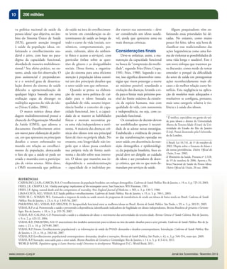 10 200 milhões
Jornal dos Economistas / Novembro 2013www.corecon-rj.org.br
va política nacional de saúde da
pessoa idosa1
que objetiva, no âm-
bito do Sistema Único de Saúde
(SUS), garantir atenção integral
à saúde da população idosa, en-
fatizando o envelhecimento sau-
dável e ativo, com base no para-
digma da capacidade funcional,
abordada de maneira multidimen-
sional.2
Seu efeito prático, no en-
tanto, ainda não foi observado. O
peso assistencial é preponderan-
te e o notável grau de desarticu-
lação dentro do sistema de saúde
diﬁculta a operacionalização de
qualquer lógica baseada em uma
avaliação capaz de abranger os
múltiplos aspectos da vida do ido-
so (Veras; Caldas, 2004).
O marco teórico dessa abor-
dagem multidimensional possui a
chancela da Organização Mundial
da Saúde (OMS), que adotou o
documento Envelhecimento ativo:
um marco para elaboração de políti-
cas, em que apresenta os principais
desafios a serem enfrentados no
mundo em relação ao envelheci-
mento da população, destacando
o fato de que a saúde só pode ser
criada e mantida com a participa-
ção de vários setores. Além disso,
a OMS recomenda que políticas
de saúde na área de envelhecimen-
to levem em consideração os de-
terminantes de saúde ao longo de
todo o curso de vida (sociais, eco-
nômicos, comportamentais, pes-
soais, culturais, além do ambien-
te físico e acesso a serviços), com
particular ênfase sobre as ques-
tões de gênero e as desigualdades
sociais. Dessa forma, a organiza-
ção do sistema para uma eﬁciente
atenção à população idosa consti-
tui um dos principais desaﬁos que
o setor saúde tem que enfrentar.
Quando se pensa na elabora-
ção de uma nova política de cui-
dado para o idoso baseada na
qualidade de vida, assume impor-
tância basilar o conceito de capa-
cidade funcional, isto é, a capaci-
dade de se manter as habilidades
físicas e mentais necessárias pa-
ra uma vida independente e autô-
noma. A maioria das doenças crô-
nicas dos idosos tem seu principal
fator de risco na própria idade. No
entanto, esta longevidade não im-
pede que o idoso possa conduzir
sua própria vida de forma autô-
noma e decidir sobre seus interes-
ses. O idoso que mantém sua in-
dependência e autodeterminação
– capacidade de o indivíduo po-
der exercer sua autonomia – deve
ser considerado um idoso saudá-
vel, ainda que apresente uma ou
mais doenças crônicas.
Considerações finais
Deve-se enfatizar, assim, a ma-
nutenção da capacidade funcional
na busca da “compressão da morbi-
dade”, segundo Fries (Fries; Crapo,
1981; Fries, 1980). Segundo o au-
tor, isso signiﬁca desenvolver estra-
tégias que visem postergar a morte
ao máximo possível, retardando a
evolução das doenças, levando a vi-
da para o limiar mais próximo pos-
sível do limite máximo da existên-
cia da espécie humana, mas com
qualidade de vida, com autonomia
e independência, ou seja, com ca-
pacidade funcional.
Os tomadores de decisão devem
ser sensibilizados quanto à necessi-
dade de se adotar novas estratégias.
Estabelecida a evidência do proces-
so das transformações operadas no
setor saúde, em decorrência da tran-
sição demográfica e epidemiológi-
ca da população brasileira, foco es-
pecial deve ser dirigido ao cuidado
do idoso e aos portadores de doen-
ça crônica, que são os que mais de-
mandam por serviços de saúde.
Alguns pesquisadores vêm en-
fatizando essas prioridades há dé-
cadas. No entanto, como muito
pouco foi feito, talvez seja hora de
classificar esse tradicionalismo das
ações hegemônicas como uma for-
ma de violentar as possibilidades de
uma vida longa e saudável. Este é
um novo enfoque que trazemos pa-
ra discussão, como modo de tentar
entender o porquê da dificuldade
do setor de saúde em protagonizar
ações reconhecidamente mais efi-
cazes e de melhor relação custo-be-
nefício. Esta negligência na aplica-
ção de modelos mais adequados e
resolutivos se configura, portanto,
mais uma categoria relativa à vio-
lência e à saúde dos idosos.
* É médico, especialista em gestão da saú-
de para idosos e diretor da Universidade
Aberta da Terceira Idade (Unati) da Uni-
versidade do Estado do Rio de Janeiro
(Uerj). Possui doutorado pela Universida-
de de Londres.
1 Brasil. Lei 10.741, de 1º de outubro de
2003. Dispõe sobre o Estatuto do Idoso e
dá outras providências. Diário Oﬁcial da
União, 3 out. 2003.
2 Ministério da Saúde. Portaria nº 2.528,
de 19 de outubro de 2006. Aprova a Po-
lítica Nacional de Saúde da Pessoa Idosa.
Diário Oﬁcial da União, 20 out. 2006.
REFERÊNCIAS
CARVALHO, J.A.M.; GARCIA, R.A. O envelhecimento da população brasileira: um enfoque demográﬁco. Cadernos de Saúde Pública. Rio de Janeiro, v. 19, n. 3, p. 725-33, 2003.
FRIES, J.F.; CRAPO, L.M. Vitality and aging: implications of the rectangular curve. San Francisco: WH Freeman, 1981.
FRIES, J.F. Aging, natural death and the compression of mortality. New England Journal of Medicine, v. 303, n. 3, p. 130-5, 1980.
LIMA-COSTA, M.F.; VERAS, R.P. Saúde pública e envelhecimento. Cadernos de Saúde Pública. Rio de Janeiro, v. 19, n. 3, p. 700-1, 2003.
NERI, M.C.; SOARES, W.L. Estimando o impacto da renda na saúde através de programas de transferência de renda aos idosos de baixa renda no Brasil. Cadernos de Saúde
Pública. Rio de Janeiro, v. 23, n. 8, p. 1.845-56, 2007.
PARAHYBA, M.I.; VERAS, R.P.; MELZER, D. Incapacidade funcional entre as mulheres idosas no Brasil. Revista de Saúde Pública. São Paulo, v. 39, n. 3, p. 383-91, 2005.
VERAS, R.P. et al. Promovendo a saúde e prevenindo a dependência: identiﬁcando indicadores de fragilidade em idosos independentes. Revista Brasileira de geriatria e Geronto-
logia. Rio de Janeiro, v. 10, n. 3, p. 355-70, 2007.
VERAS, R.P.; CALDAS, C.P. Promovendo a saúde e a cidadania do idoso: o movimento das universidades da terceira idade. Revista Ciência & Saúde Coletiva. Rio de Janeiro,
v. 9, n. 2, p. 423-32, 2004.
VERAS, R.P.; PARAHYBA, M.I. O anacronismo dos modelos assistenciais para os idosos na área da saúde: desaﬁos para o setor privado. Cadernos de Saúde Pública. Rio de Ja-
neiro, v. 23, n. 10, p. 2479-89, 2007.
VERAS, R.P. Fórum. Envelhecimento populacional e as informações de saúde do PNAD: demandas e desaﬁos contemporâneos. Introdução. Cadernos de Saúde Pública. Rio
de Janeiro, v. 23, n. 10, p. 2463-66, 2007.
VERAS, R.P. Envelhecimento populacional contemporâneo: demandas, desafios e inovações. Revista de Saúde Pública, São Paulo, v. 43, n. 3, p. 548-554, maio-jun. 2009.
VERAS, R.P. Inovação: uma saída para o setor saúde. Revista Brasileira de Geriatria e Gerontologia. Rio de Janeiro, v. 14, n. 3, p. 413-414, 2011.
WORLD BANK. Population aging: is Latin America ready? Directions in development. Washington D.C.: World Bank; 2011.
 