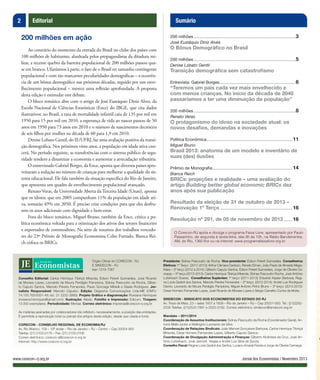 Órgão Oﬁcial do CORECON - RJ
E SINDECON - RJ
Issn 1519-7387
Conselho Editorial: Carlos Henrique Tibiriçá Miranda, Edson Peterli Guimarães, José Ricardo
de Moraes Lopes, Leonardo de Moura Perdigão Pamplona, Sidney Pascoutto da Rocha, Gilber-
to Caputo Santos, Marcelo Pereira Fernandes, Paulo Gonzaga Mibielli e Gisele Rodrigues. Jor-
nalista Responsável: Marcelo Cajueiro. Edição: Diagrama Comunicações Ltda-ME (CNPJ:
74.155.763/0001-48; tel.: 21 2232-3866). Projeto Gráfico e diagramação: Rossana Henriques
(rossana.henriques@gmail.com). Ilustração: Aliedo. Fotolito e Impressão: Ediouro. Tiragem:
13.000 exemplares. Periodicidade: Mensal. Correio eletrônico: imprensa@corecon-rj.org.br
As matérias assinadas por colaboradores não reﬂetem, necessariamente, a posição das entidades.
É permitida a reprodução total ou parcial dos artigos desta edição, desde que citada a fonte.
CORECON - CONSELHO REGIONAL DE ECONOMIA/RJ
Av. Rio Branco, 109 – 19º andar – Rio de Janeiro – RJ – Centro – Cep 20054-900
Telefax: (21) 2103-0178 – Fax: (21) 2103-0106
Correio eletrônico: corecon-rj@corecon-rj.org.br
Internet: http://www.corecon-rj.org.br
Presidente: Sidney Pascoutto da Rocha. Vice-presidente: Edson Peterli Guimarães. Conselheiros
Efetivos: 1º Terço: (2011-2013): Arthur Câmara Cardozo, Renato Elman, João Paulo de Almeida Maga-
lhães – 2º terço (2012 a 2014): Gilberto Caputo Santos, Edson Peterli Guimarães, Jorge de Oliveira Ca-
margo – 3º terço (2013-2015): Carlos Henrique Tibiriça Miranda, Sidney Pascoutto Rocha, José Antônio
Lutterbach Soares. Conselheiros Suplentes: 1º terço: (2011-2013): Eduardo Kaplan Barbosa, Regi-
na Lúcia Gadioli dos Santos, Marcelo Pereira Fernandes – 2º terço: (2012-2014): André Luiz Rodrigues
Osório, Leonardo de Moura Perdigão Pamplona, Miguel Antônio Pinho Bruno – 3º terço: (2013-2015):
Cesar Homero Fernandes Lopes, José Ricardo de Moraes Lopes e Sérgio Carvalho Cunha da Motta.
SINDECON - SINDICATO DOS ECONOMISTAS DO ESTADO DO RJ
Av. Treze de Maio, 23 – salas 1607 a 1609 – Rio de Janeiro – RJ – Cep 20031-000. Tel.: (21)2262-
2535 Telefax: (21)2533-7891 e 2533-2192. Correio eletrônico: sindecon@sindecon.org.br
Mandato – 2011/2014
Coordenação de Assuntos Institucionais: Sidney Pascoutto da Rocha (Coordenador Geral), An-
tonio Melki Júnior e Wellington Leonardo da Silva.
Coordenação de Relações Sindicais: João Manoel Gonçalves Barbosa, Carlos Henrique Tibiriçá
Miranda, César Homero Fernandes Lopes, Gilberto Caputo Santos.
Coordenação de Divulgação Administração e Finanças: Gilberto Alcântara da Cruz, José An-
tônio Lutterbach, José Jannotti Viegas e André Luiz Silva de Souza.
Conselho Fiscal: Regina Lúcia Gadioli dos Santos, Luciano Amaral Pereira e Jorge de Oliveira Camargo.
O Corecon-RJ apóia e divulga o programa Faixa Livre, apresentado por Paulo
Passarinho, de segunda à sexta-feira, das 8h às 10h, na Rádio Bandeirantes,
AM, do Rio, 1360 khz ou na internet: www.programafaixalivre.org.br
200 milhões.......................................................................................3
José Eustáquio Diniz Alves
O Bônus Demográfico no Brasil
200 milhões.......................................................................................5
Denise Lobato Gentil
Transição demográfica sem catastrofismo
Entrevista: Gabriel Borges.................................................................6
“Teremos um país cada vez mais envelhecido e
com menos crianças. No início da década de 2040
passaríamos a ter uma diminuição da população”
200 milhões.......................................................................................8
Renato Veras
O protagonismo do idoso na sociedade atual: os
novos desafios, demandas e inovações
Política Econômica......................................................................... 11
Miguel Bruno
Brasil 2013: anatomia de um modelo e inventário de
suas (des) ilusões
Prêmio de Monograﬁa.................................................................... 14
Bianca Reich
BRICs: projeções e realidade – uma avaliação do
artigo Building better global economic BRICs dez
anos após sua publicação
Resultado da eleição de 31 de outubro de 2013 –
Renovação 1º Terço ............................................................. 16
Resolução nº 291, de 05 de novembro de 2013 ....... 16
2 Editorial Sumário
Jornal dos Economistas / Novembro 2013www.corecon-rj.org.br
200 milhões em ação
Ao contrário do momento da entrada do Brasil no clube dos países com
100 milhões de habitantes, alardeada pelos propagandistas da ditadura mi-
litar, a recente quebra da barreira populacional de 200 milhões passou qua-
se em branco. Ufanismos à parte, o fato de o Brasil ter tamanho contingente
populacional e com tão marcantes peculiaridades demográficas – a ocorrên-
cia de um bônus demográfico nas próximas décadas, seguido por um enve-
lhecimento populacional – merece uma reflexão aprofundada. A proposta
desta edição é estimular este debate.
O bloco temático abre com o artigo de José Eustáquio Diniz Alves, da
Escola Nacional de Ciências Estatísticas (Ence) do IBGE, que cita dados
ilustrativos: no Brasil, a taxa de mortalidade infantil caiu de 135 por mil em
1950 para 15 por mil em 2010, a esperança de vida ao nascer passou de 50
anos em 1950 para 73 anos em 2010 e o número de nascimentos decresceu
de seis filhos por mulher na década de 60 para 1,9 em 2010.
Denise Lobato Gentil, do IE/UFRJ, faz uma avaliação positiva da transi-
ção demográfica. Nos próximos vinte anos, a população em idade ativa cres-
cerá. No período seguinte, as transferências com o sistema público de segu-
ridade tendem a dinamizar a economia e aumentar a arrecadação tributária.
O entrevistado Gabriel Borges, da Ence, aponta que diversos países apro-
veitaram a redução no número de crianças para melhorar a qualidade do sis-
tema educacional. Ele fala também da situação específica do Rio de Janeiro,
que apresenta um quadro de envelhecimento populacional avançado.
Renato Veras, da Universidade Aberta da Terceira Idade (Unati), aponta
que os idosos, que em 2005 compunham 11% da população em idade ati-
va, somarão 49% em 2050. É preciso criar condições para que eles desfru-
tem os anos adicionais com dignidade e bem-estar.
Fora do bloco temático, Miguel Bruno, também da Ence, critica a po-
lítica econômica voltada para a otimização dos ativos dos setores financeiro
e exportador de commodities. Na série de resumos dos trabalhos vencedo-
res do 23º Prêmio de Monografia Economista Celso Furtado, Bianca Rei-
ch enfoca os BRICs.
 