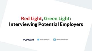 Red Light, Green Light:
Interviewing Potential Employers
@penaluna_jen /jenniferpenaluna
 