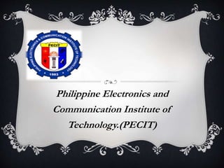 Philippine Electronics and
Communication Institute of
Technology.(PECIT)
 
