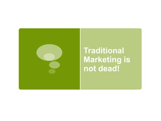 Traditional Marketing is not dead!