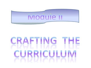 Module II Crafting  the Curriculum 
