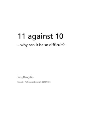 11 against 10
– why can it be so difﬁcult?
Jens Bangsbo
Report – Prof-course Denmark 2010/2011
 