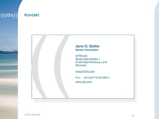 OTRS AG 2008 18
Kontakt
((
Jens O. Bothe
Senior Consultant
OTRS AG
Norsk-Data-Straße 1
61352 Bad Homburg v.d.H.
Germany
enjoy@otrs.com
Fon.: +49 (0)6172 681988 0
www.otrs.com
 