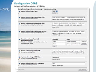 OTRS AG 2008 9
Konﬁguration OTRS
senden von Acknowledges an Nagios
 